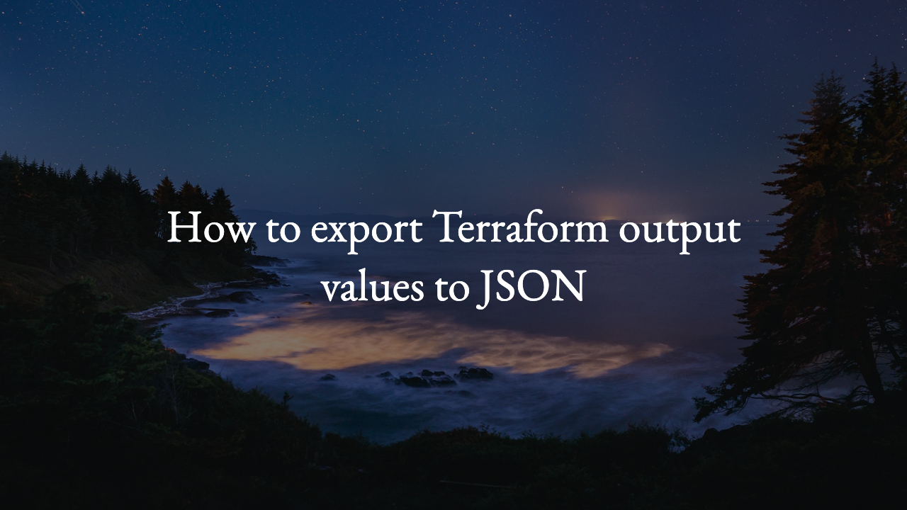 how-to-export-terraform-output-values-to-json-technotrampoline